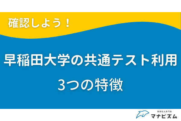 早稲田大学の共通テスト利用｜3つの特徴