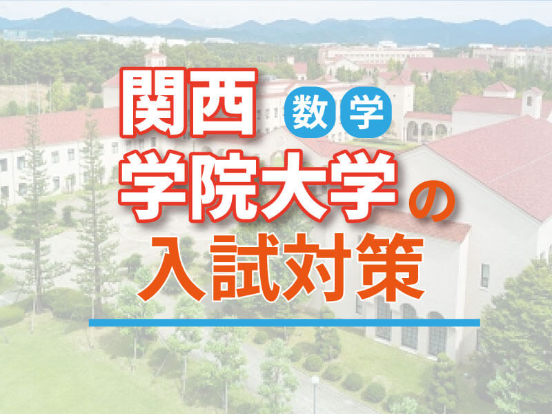 関西学院大学全学部日程【理系型・文系型】の入試対策（数学）