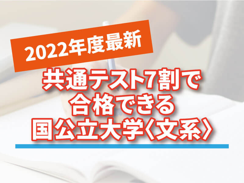 【2022最新】共通テスト7割で合格できる国公立大学（文系・前期日程）