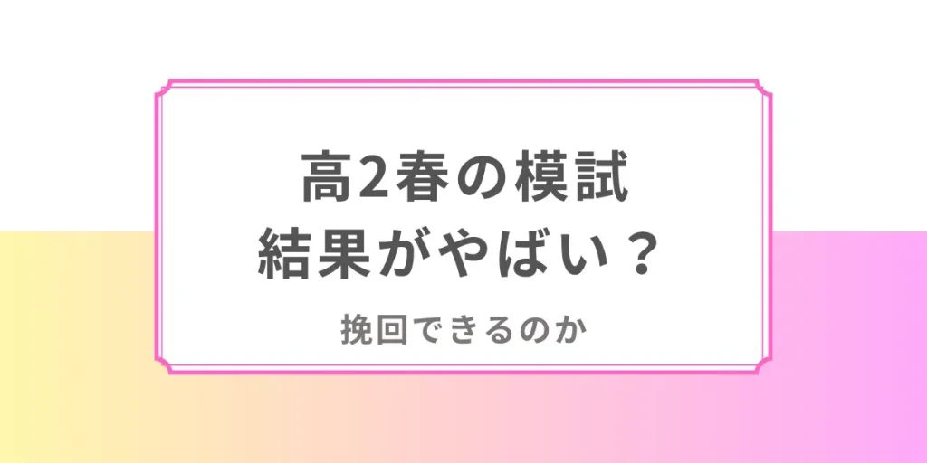 高2の春で模試の点数がやばい！大学受験を乗り切るには何をすればいい？